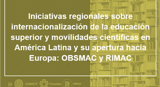 Iniciativas regionales sobre internacionalización de la educación superior y movilidades científicas en América Latina y su apertura hacia Europa OBSMAC y RIMAC