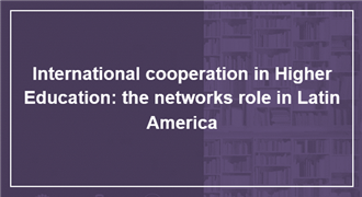 International cooperation in Higher Education the networks role in Latin America