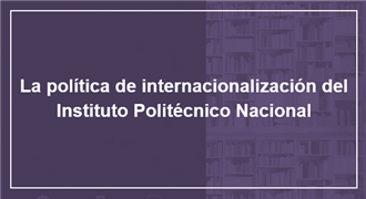La política de internacionalización del Instituto Politécnico Nacional