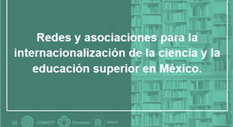 Redes y asociaciones para la internacionalización de la ciencia y la educación superior en México