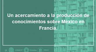 Un acercamiento a la producción de conocimientos sobre México en Francia