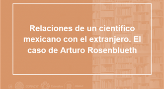 Relaciones de un científico mexicano con el extranjero El caso de Arturo Rosenblueth_mascara